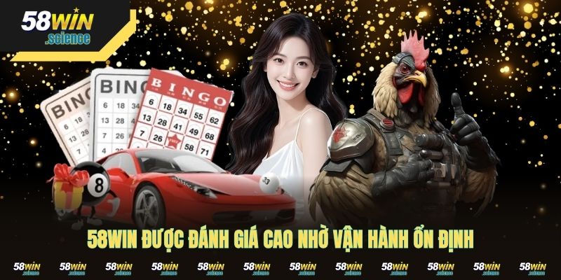 58win được đánh giá cao nhờ vận hành ổn định