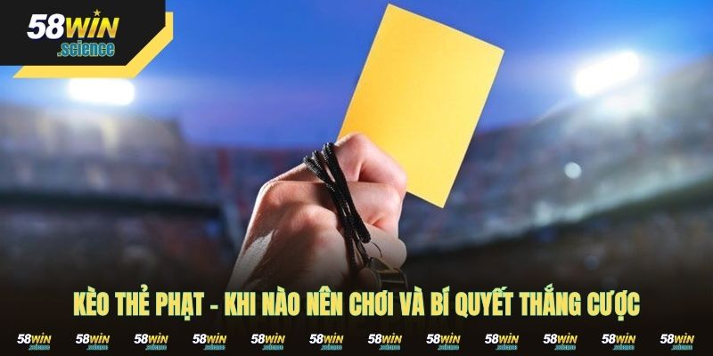 Kèo Thẻ Phạt - Khi Nào Nên Chơi Và Bí Quyết Thắng Cược