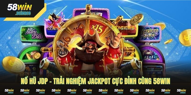 Nổ Hũ JDP - Trải Nghiệm Jackpot Cực Đỉnh Cùng 58WIN