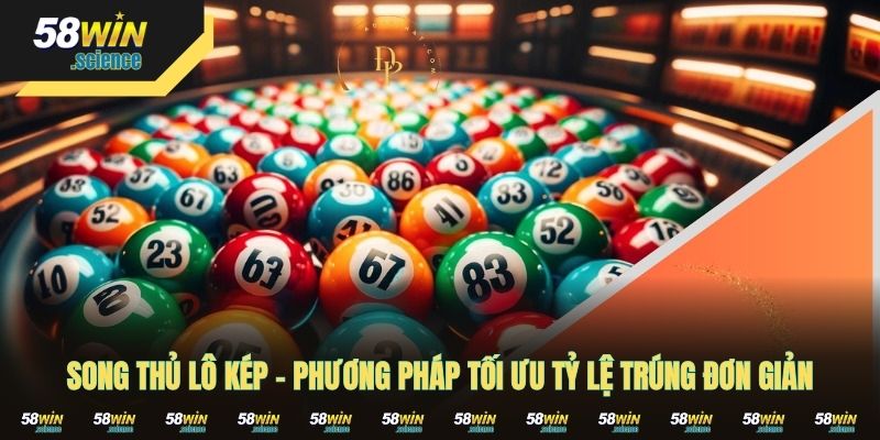 Song Thủ Lô Kép - Phương Pháp Tối Ưu Tỷ Lệ Trúng Đơn Giản
