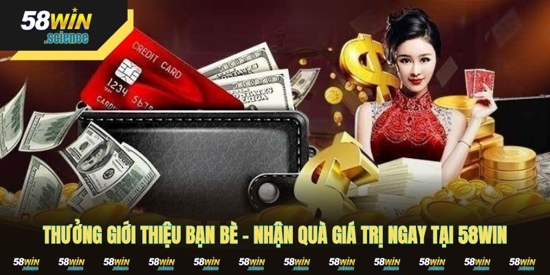 Thưởng Giới Thiệu Bạn Bè - Nhận Quà Giá Trị Ngay Tại 58WIN