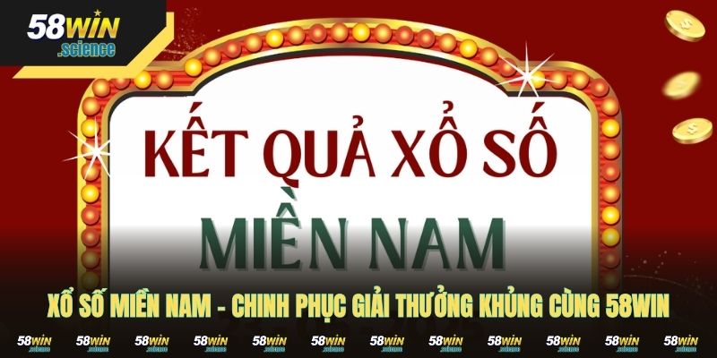 Xổ Số Miền Nam - Chinh Phục Giải Thưởng Khủng Cùng 58WIN