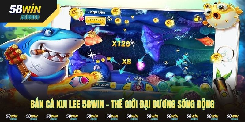 Bắn Cá Kui Lee 58WIN - Thế Giới Đại Dương Sống Động