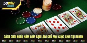 Cách Chơi Ngầu Hầm Giúp Bạn Làm Chủ Mọi Cuộc Chơi Tại 58WIN