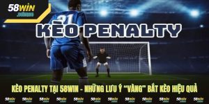 Kèo Penalty Tại 58WIN – Những Lưu Ý “Vàng” Bắt Kèo Hiệu Quả